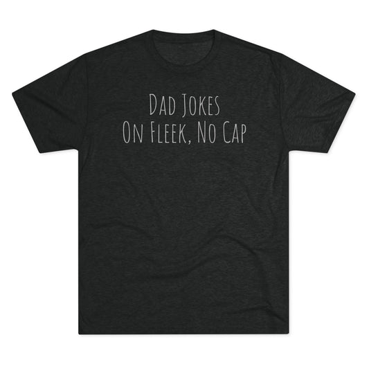 Dad Jokes On Fleek No Cap T-Shirt – Soft Premium Tri-Blend Fabric, Casual Fit