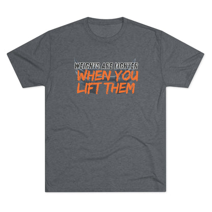 Weights are Lighter When you Lift Them - Tri-blend Gym Tee