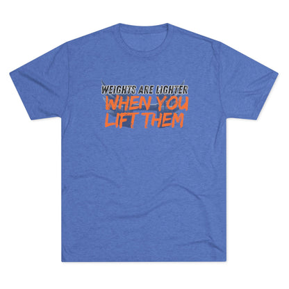 Weights are Lighter When you Lift Them - Tri-blend Gym Tee