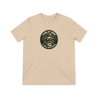 Hang In There, It Only Gets Worse, Military Cat Triblend Tee